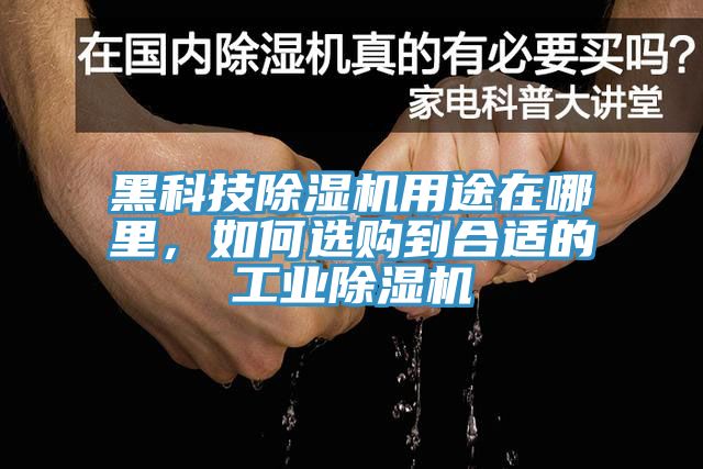 黑科技除濕機(jī)用途在哪里在此基礎上，如何選購到合適的工業(yè)除濕機(jī)